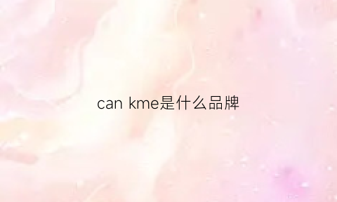 cankme是什么品牌(canpack是什么牌子)